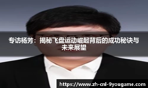 专访杨芳：揭秘飞盘运动崛起背后的成功秘诀与未来展望